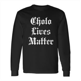 Cholo Lives Matter Old English Joke Gift Mexico Long Sleeve T-Shirt | Favorety