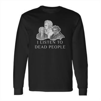 Classical Music Parody I Listen To Dead People Gif Long Sleeve T-Shirt | Favorety AU