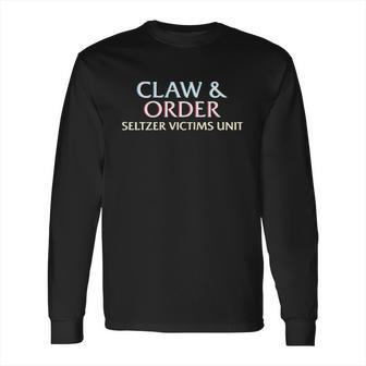 Claw And Order Seltzer Victims Unit Shirt Long Sleeve T-Shirt | Favorety AU