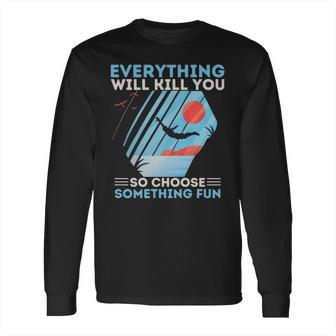 Cliff Diving T- Everything Will Kill You So Choose Something Fun Funny Cliff Diver Cliff Jumping T Cliff Jumper Long Sleeve T-Shirt | Favorety UK