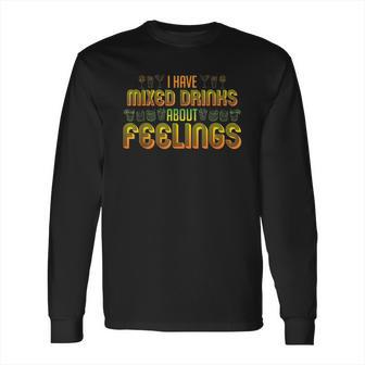 Cocktail Mixologist Bartender Mixed Drinks About Feelings Long Sleeve T-Shirt | Favorety AU