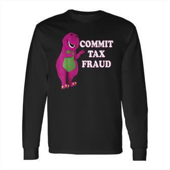 Commit Tax Fraud Long Sleeve T-Shirt | Favorety