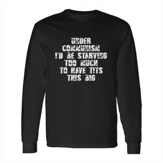 Under Communism Id Be Starving Too Much To Have This Long Sleeve T-Shirt | Favorety CA