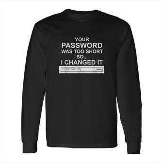 Computer Hacker Cybersecurity Your Password Was Too Short Long Sleeve T-Shirt | Favorety UK