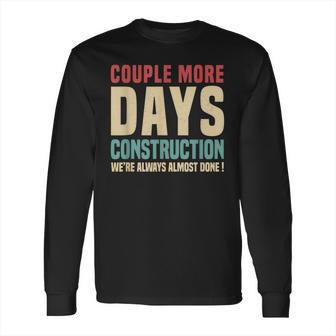 Couple More Days Construction We’Re Always Almost Done V16 Long Sleeve T-Shirt | Favorety