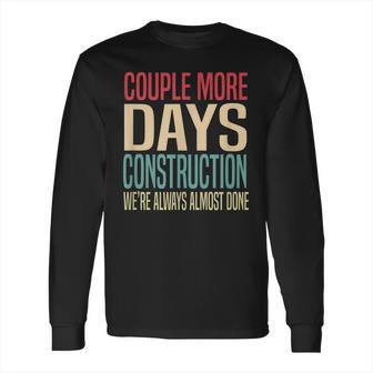 Couple More Days Construction We’Re Always Almost Done V51 Long Sleeve T-Shirt | Favorety CA