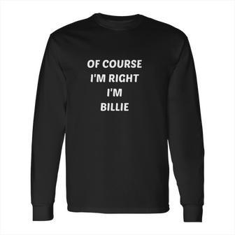 Of Course I Am Right I Am Billie Long Sleeve T-Shirt | Favorety AU