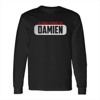 Of Course I Am Right I Am Damien Long Sleeve T-Shirt | Favorety CA