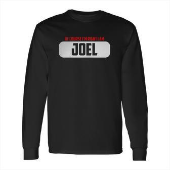 Of Course I Am Right I Am Joel Long Sleeve T-Shirt | Favorety