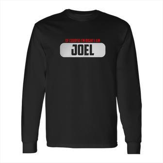 Of Course Im Right I Am Joel Long Sleeve T-Shirt | Favorety UK