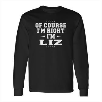 Of Course I Am Right I Am Liz Long Sleeve T-Shirt | Favorety CA