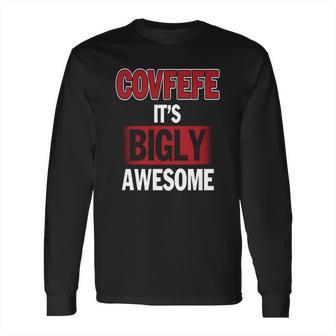 Covfefe Its Bigly Awesome Long Sleeve T-Shirt | Favorety CA