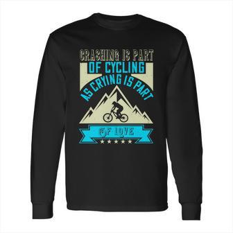 Crashing Is Part Of Cycling As Crying Is Part Of Love Long Sleeve T-Shirt | Favorety CA