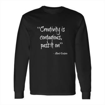 Creativity Is Contagious - Pass It On - Amazing Saying Shirt Long Sleeve T-Shirt | Favorety