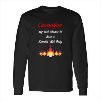 Cremation My Last Chance To Have A Smokin Hot Body - The T Long Sleeve T-Shirt | Favorety DE