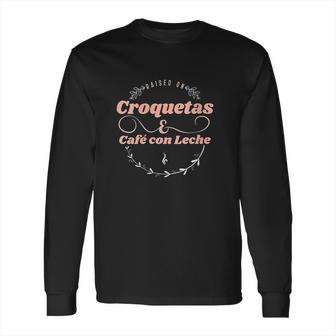 Croquetas And Cafe Con Leche Long Sleeve T-Shirt | Favorety