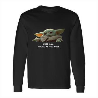 Cute I Am Adore Me You Must Baby Yoda Sweater Long Sleeve T-Shirt | Favorety UK