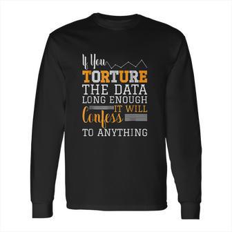 Data Analyst Torture The Data Long Sleeve T-Shirt | Favorety CA