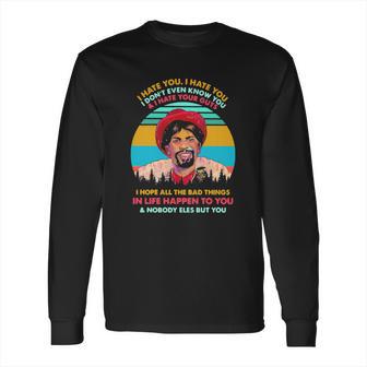 Dave Chappelle I Hate You I Hate You I Don’T Even Know You And I Hate Your Guts I Hope Long Sleeve T-Shirt | Favorety CA