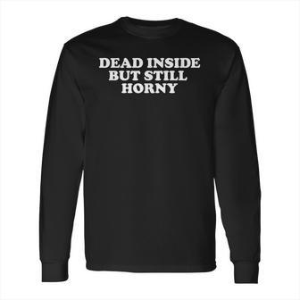 Dead Inside But Still Horny Pastel Goth Kawaii Punk Long Sleeve T-Shirt | Favorety