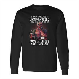 Deadpool I Am Currently Unsupervised I Know It Freaks Me Out Too Shirt Long Sleeve T-Shirt | Favorety