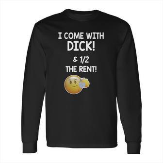 I Come With Dick And 1 2 The Rent Long Sleeve T-Shirt | Favorety AU