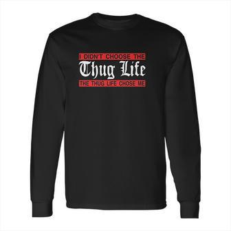 I Didnt Choose The Thug Life The Choose Life Chose Me Long Sleeve T-Shirt | Favorety