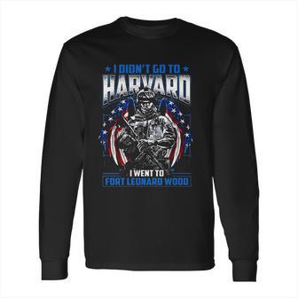 I Didnt Go To Harvard I Went To Fort Leonard Wood Long Sleeve T-Shirt | Favorety AU