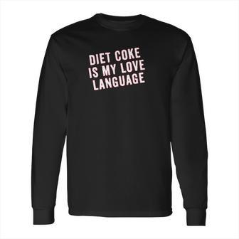 Diet Coke Is My Love Language Long Sleeve T-Shirt | Favorety UK