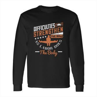 Difficulties Strengthen The Mind As Labor Does The Body Long Sleeve T-Shirt | Favorety