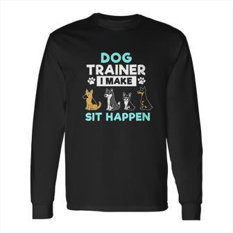 Dog Training Gift Dog Training I Make Sit Long Sleeve T-Shirt | Favorety