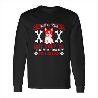 Dogs Do Speak But Only To Those Who Know How To Listen Long Sleeve T-Shirt | Favorety