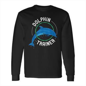 Dolphin Trainer Animal Tamer Gift Marine Mammal Trainer Long Sleeve T-Shirt | Favorety UK