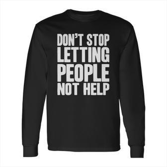 Don T Stop Letting People Not Help Long Sleeve T-Shirt | Favorety UK