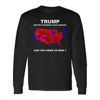 Donald Trump Better Coverage Than Verizon Can You Hear Us Now Shirt Long Sleeve T-Shirt | Favorety