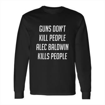 Donald Trump Jr Gun Dont Kill People Alec Baldwin Kills People Long Sleeve T-Shirt | Favorety CA