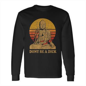 Dont Be A Dick Gift Funny Buddha Gift Vintage Distressed Gift Long Sleeve T-Shirt | Favorety