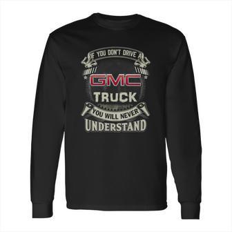 If You Dont Drive A Gmc Long Sleeve T-Shirt | Favorety CA