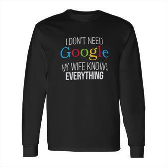 I Dont Need Google Long Sleeve T-Shirt | Favorety