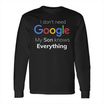 I Dont Need Google My Son Knows Everything Joke Funny T Long Sleeve T-Shirt | Favorety DE