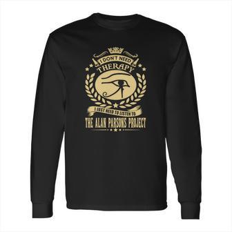 I Dont Need Therapy I Just Need To Listen To The Alan Parsons Project Long Sleeve T-Shirt | Favorety UK