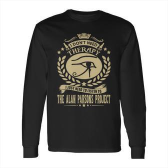 I Dont Need Therapy I Just Need To Listen To The Alan Parsons Project Tshirt Long Sleeve T-Shirt | Favorety UK