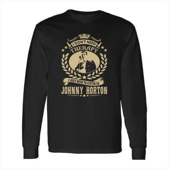 I Dont Need Therapy I Just Need To Listen To Johnny Horton Tshirt Long Sleeve T-Shirt | Favorety UK