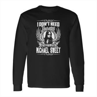 I Dont Need Therapy I Just Need To Listen To Michael Sweet Tshirt Long Sleeve T-Shirt | Favorety UK