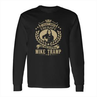 I Dont Need Therapy I Just Need To Listen To Mike Tramp Tshirt Long Sleeve T-Shirt | Favorety UK