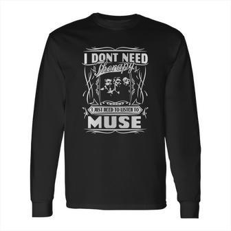 I Dont Need Therapy I Just Need To Listen To Muse Long Sleeve T-Shirt | Favorety