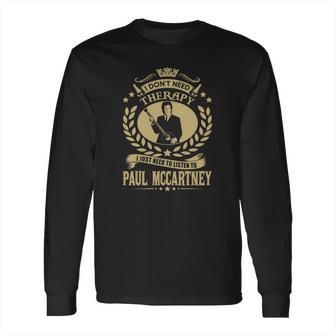 I Dont Need Therapy I Just Need To Listen To Paul Mccartney Tshirt Long Sleeve T-Shirt | Favorety