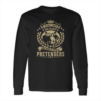 I Dont Need Therapy I Just Need To Listen To Pretenders Tshirt Long Sleeve T-Shirt | Favorety DE