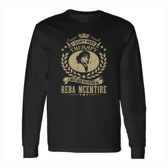 I Dont Need Therapy I Just Need To Listen To Reba Mcentire Tshirt Long Sleeve T-Shirt | Favorety CA