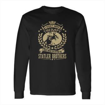 I Dont Need Therapy I Just Need To Listen To Statler Brothers Long Sleeve T-Shirt | Favorety UK